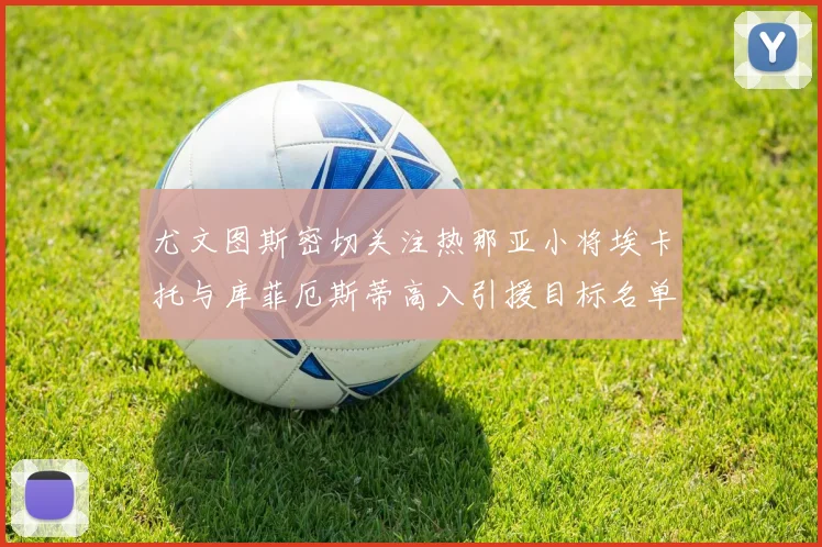 尤文图斯密切关注热那亚小将埃卡托与库菲厄斯蒂高入引援目标名单