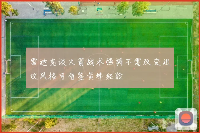雷迪克谈火箭战术强调不需改变进攻风格可借鉴黄蜂经验